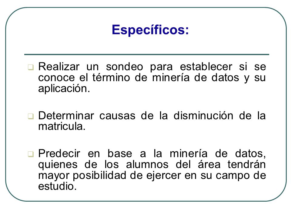 Específicos: Realizar un sondeo para establecer si se conoce el término de minería de datos y su aplicación.