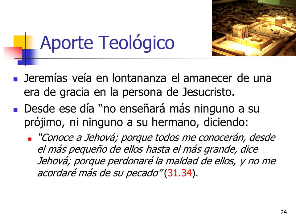 Aporte Teológico Jeremías veía en lontananza el amanecer de una era de gracia en la persona de Jesucristo.