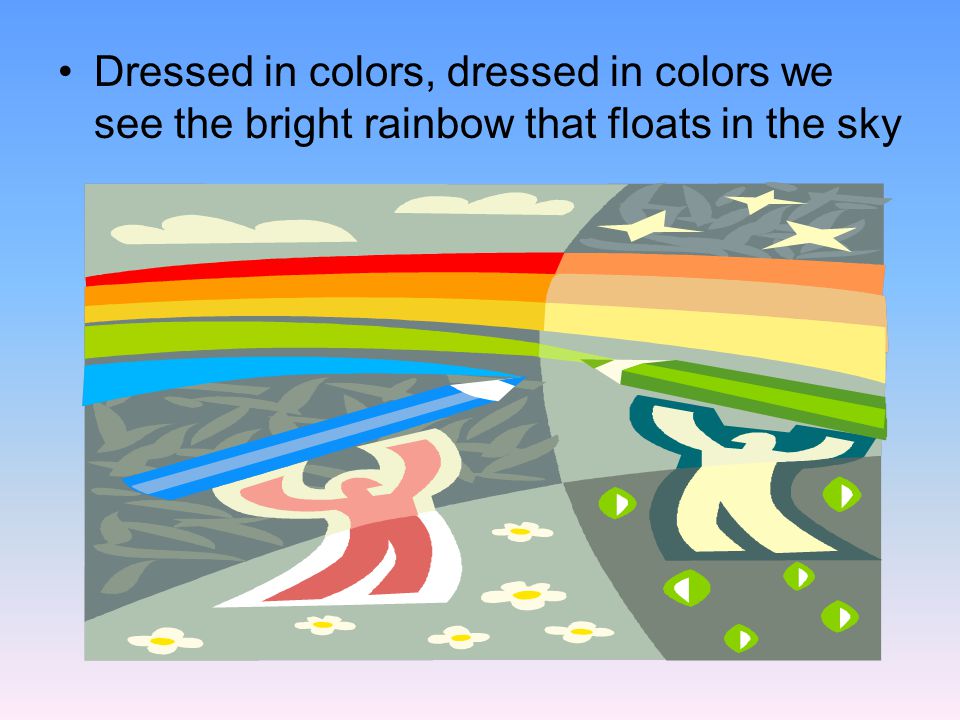 Dressed in colors, dressed in colors we see the bright rainbow that floats in the sky