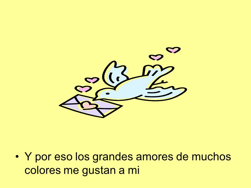 Y por eso los grandes amores de muchos colores me gustan a mi
