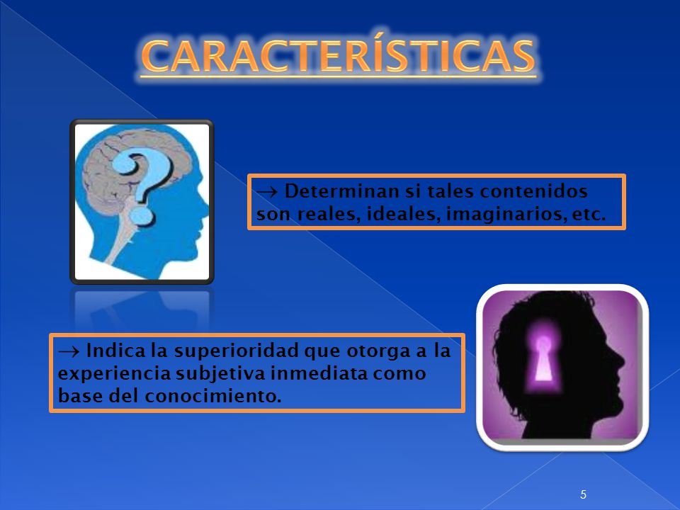 CARACTERÍSTICAS Determinan si tales contenidos son reales, ideales, imaginarios, etc.