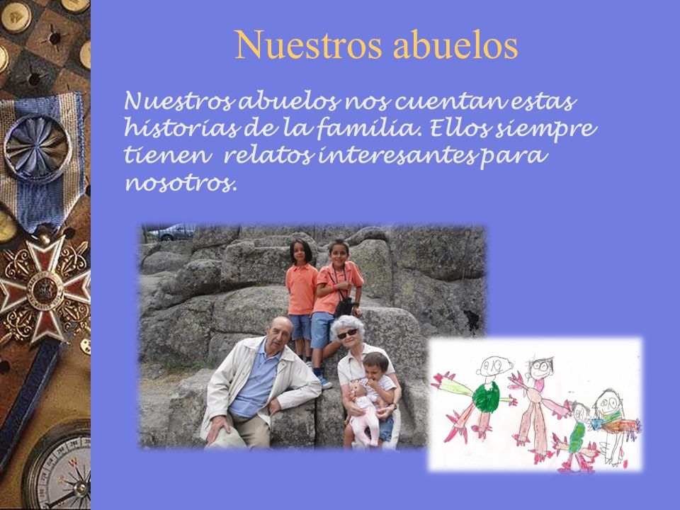 Nuestros abuelos Nuestros abuelos nos cuentan estas historias de la familia.