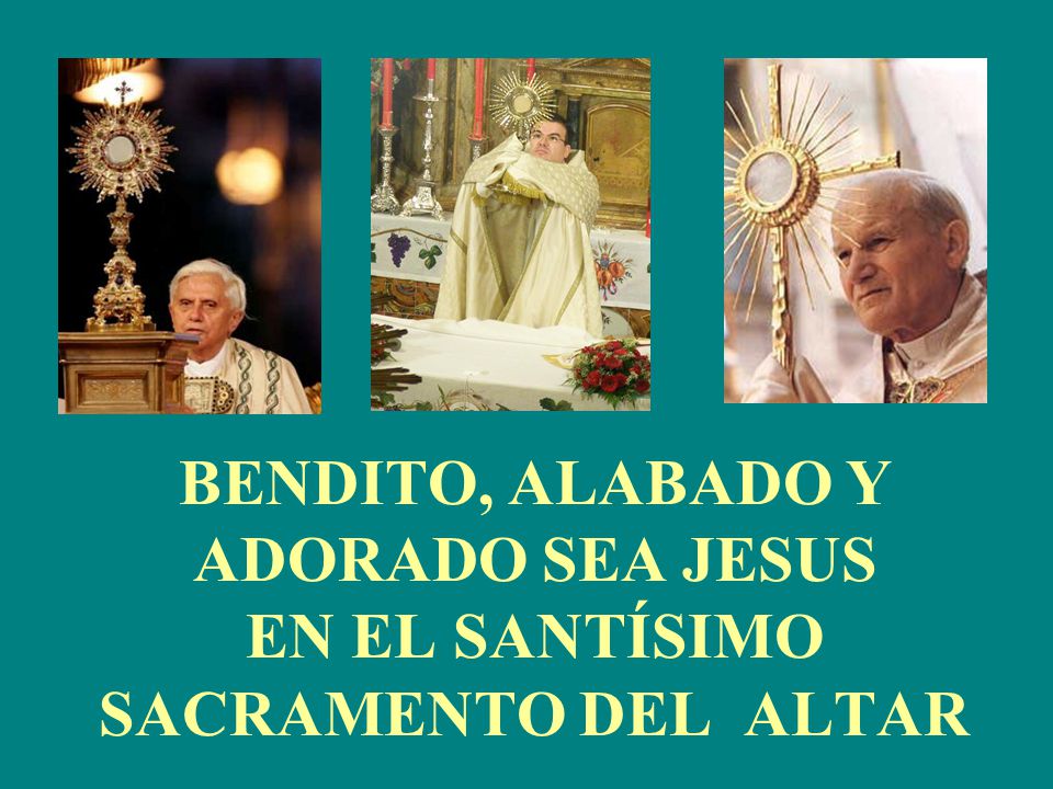 BENDITO, ALABADO Y ADORADO SEA JESUS EN EL SANTÍSIMO SACRAMENTO DEL ALTAR