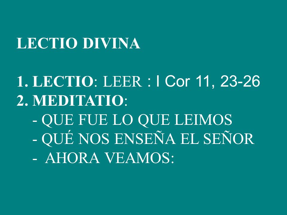 LECTIO DIVINA LECTIO: LEER : I Cor 11, MEDITATIO: - QUE FUE LO QUE LEIMOS. - QUÉ NOS ENSEÑA EL SEÑOR.