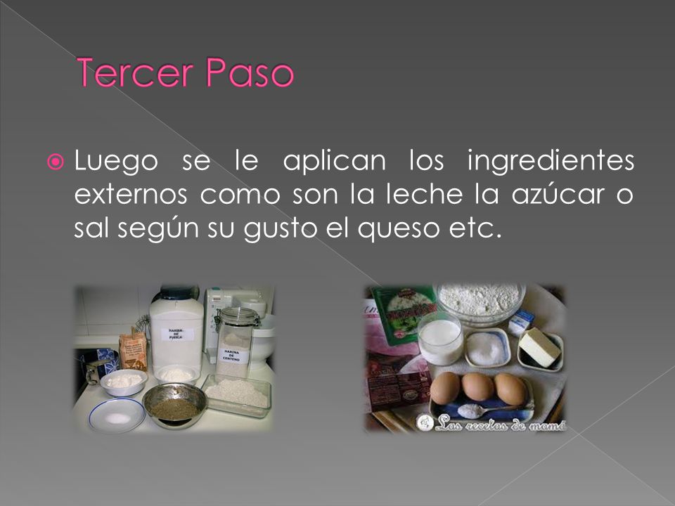 Tercer Paso Luego se le aplican los ingredientes externos como son la leche la azúcar o sal según su gusto el queso etc.