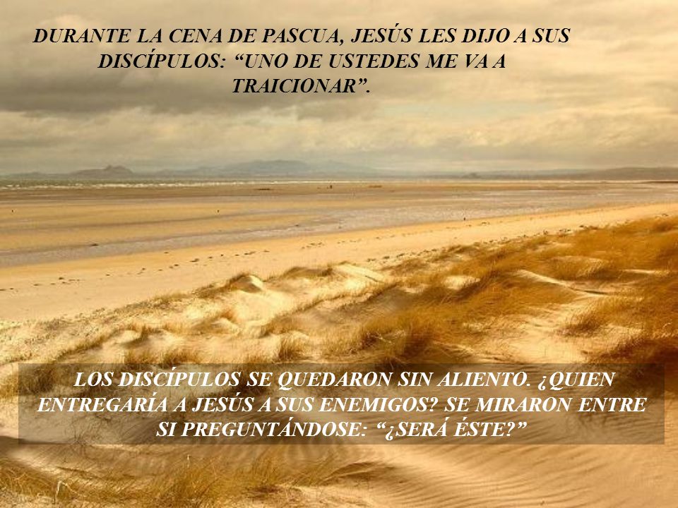 DURANTE LA CENA DE PASCUA, JESÚS LES DIJO A SUS DISCÍPULOS: UNO DE USTEDES ME VA A TRAICIONAR .