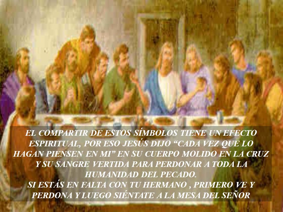 EL COMPARTIR DE ESTOS SÍMBOLOS TIENE UN EFECTO ESPIRITUAL, POR ESO JESÚS DIJO CADA VEZ QUE LO HAGAN PIENSEN EN MI EN SU CUERPO MOLIDO EN LA CRUZ Y SU SANGRE VERTIDA PARA PERDONAR A TODA LA HUMANIDAD DEL PECADO.