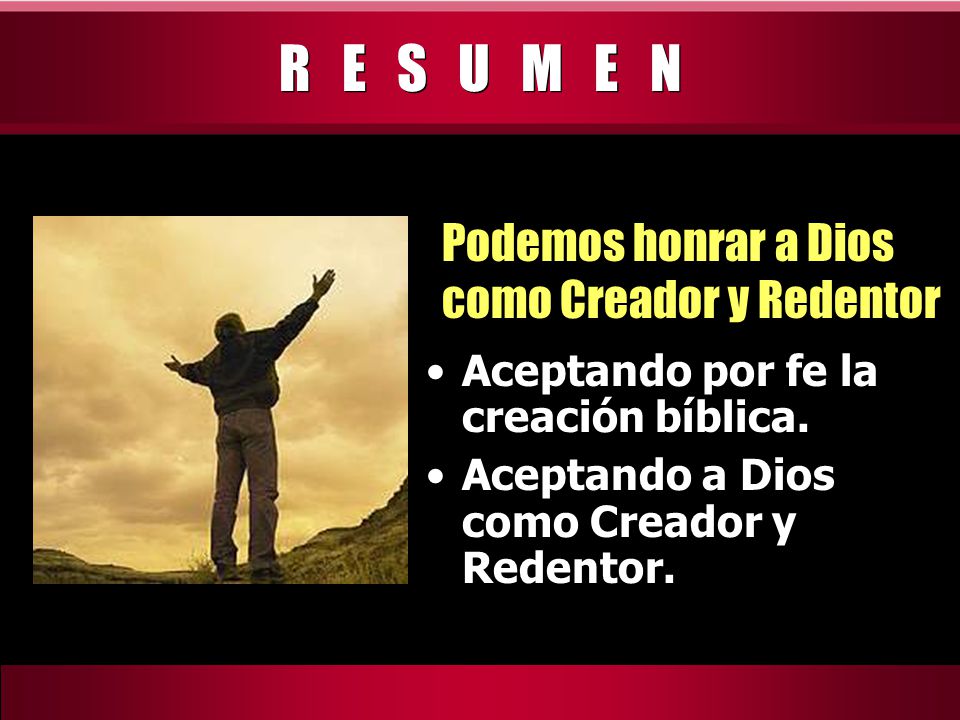R E S U M E N Podemos honrar a Dios como Creador y Redentor