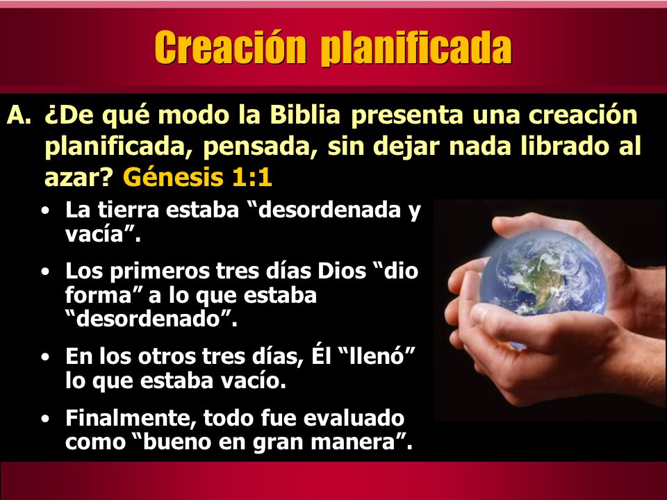 Creación planificada ¿De qué modo la Biblia presenta una creación planificada, pensada, sin dejar nada librado al azar Génesis 1:1.