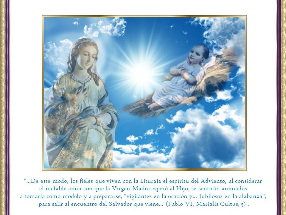 ...De este modo, los fieles que viven con la Liturgia el espíritu del Adviento, al considerar