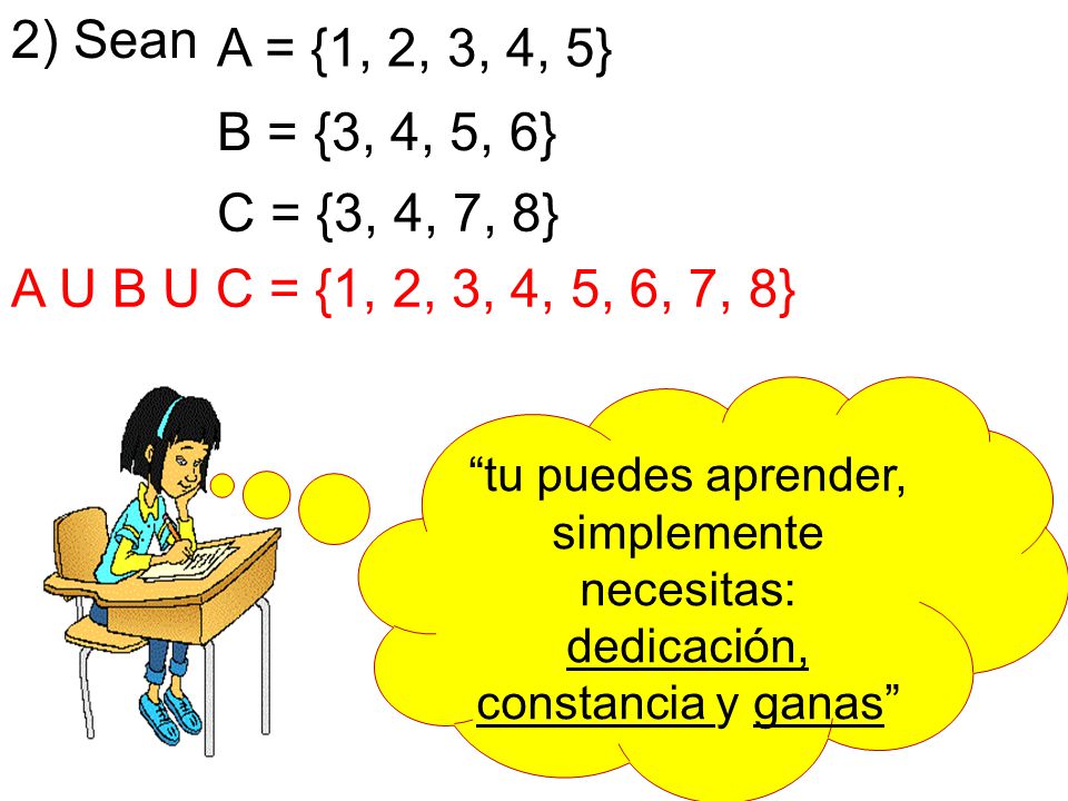 2) Sean A = {1, 2, 3, 4, 5} B = {3, 4, 5, 6} C = {3, 4, 7, 8} A U B U C = {1, 2, 3, 4, 5, 6, 7, 8}