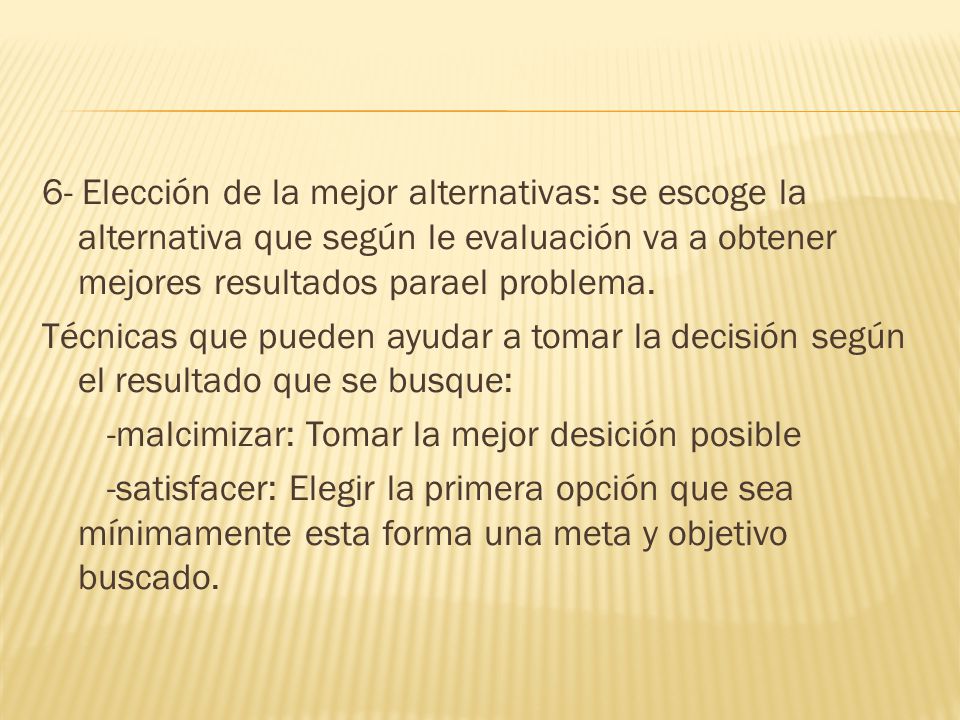 6- Elección de la mejor alternativas: se escoge la alternativa que según le evaluación va a obtener mejores resultados parael problema.