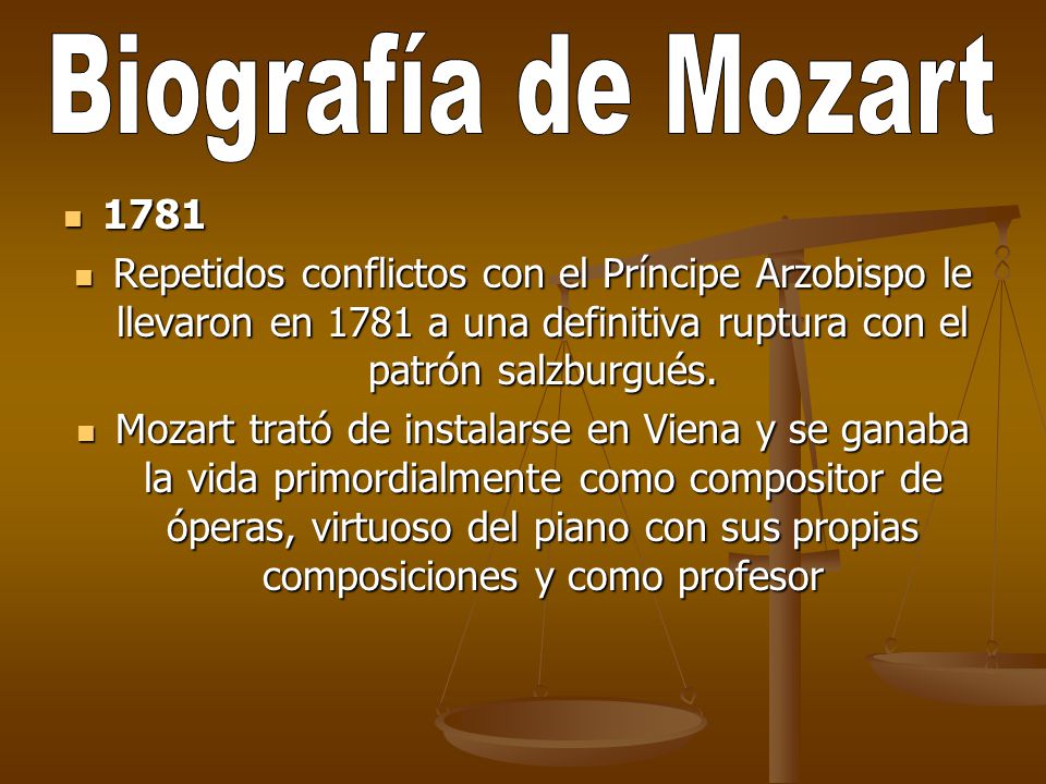Biografía de Mozart Repetidos conflictos con el Príncipe Arzobispo le llevaron en 1781 a una definitiva ruptura con el patrón salzburgués.