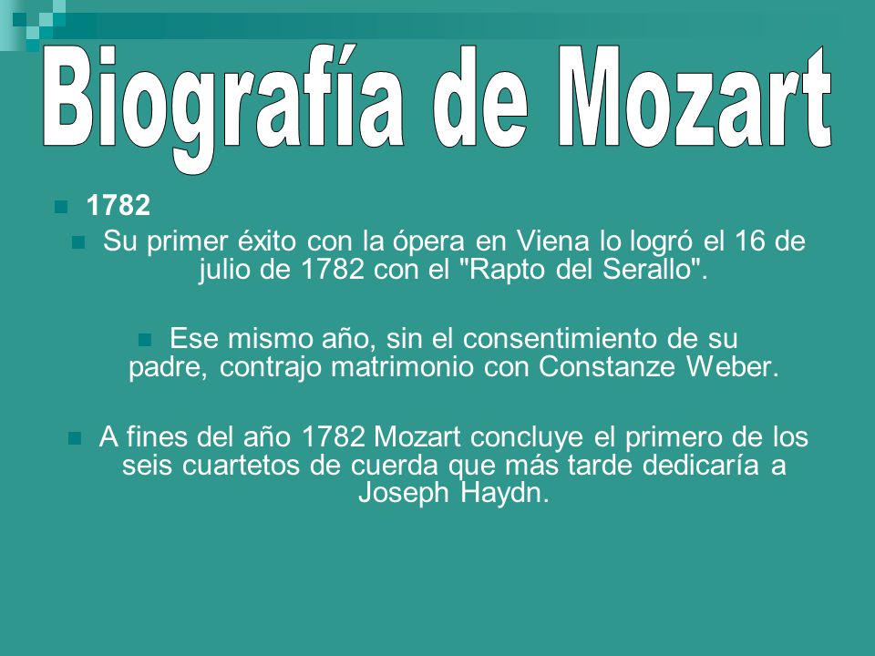 Biografía de Mozart Su primer éxito con la ópera en Viena lo logró el 16 de julio de 1782 con el Rapto del Serallo .