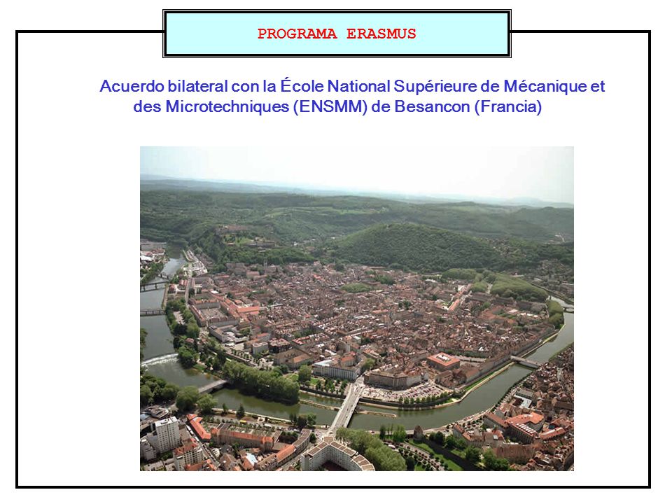 PROGRAMA ERASMUS Acuerdo bilateral con la École National Supérieure de Mécanique et des Microtechniques (ENSMM) de Besancon (Francia)