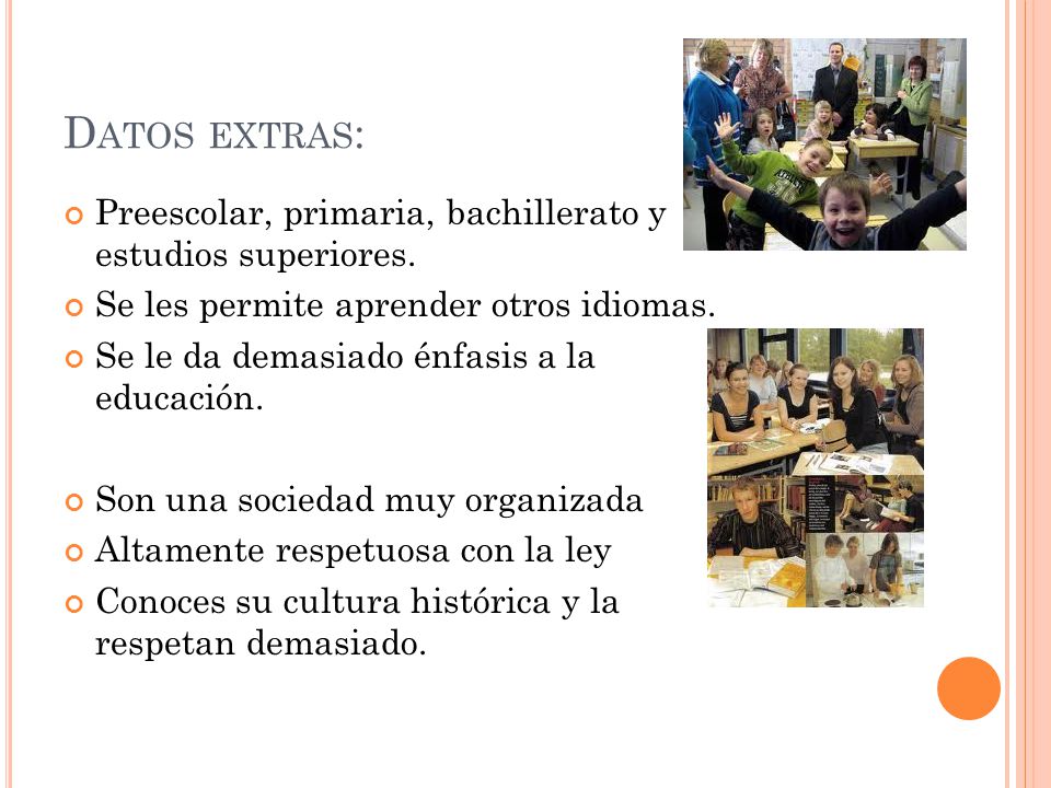 Datos extras: Preescolar, primaria, bachillerato y estudios superiores. Se les permite aprender otros idiomas.