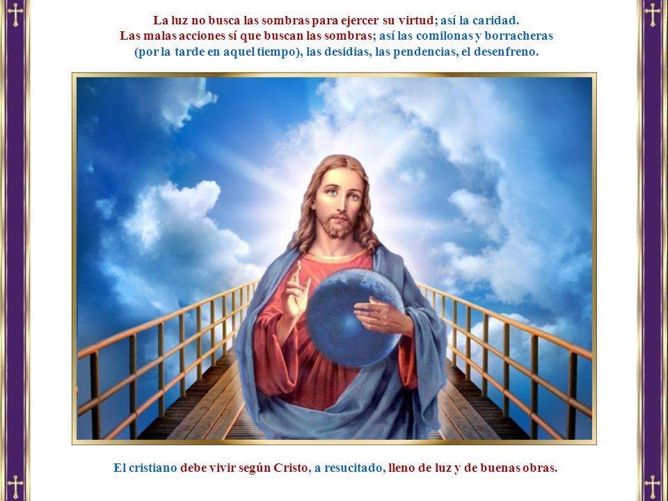 La luz no busca las sombras para ejercer su virtud; así la caridad.