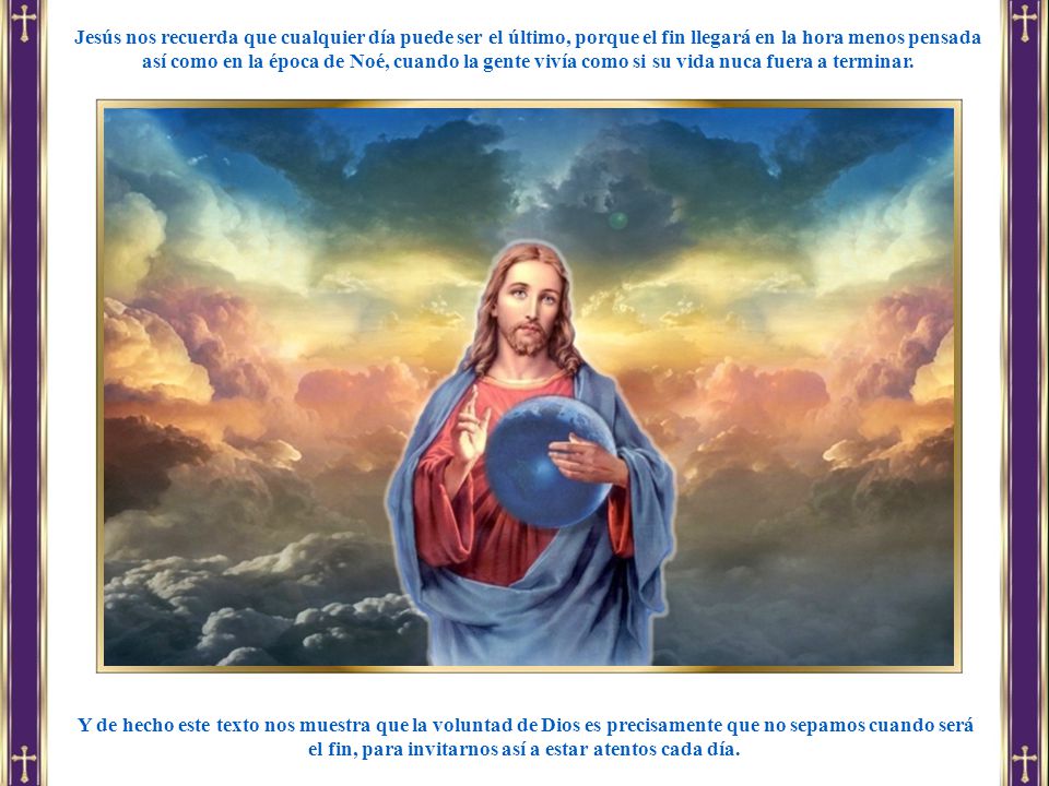 Jesús nos recuerda que cualquier día puede ser el último, porque el fin llegará en la hora menos pensada