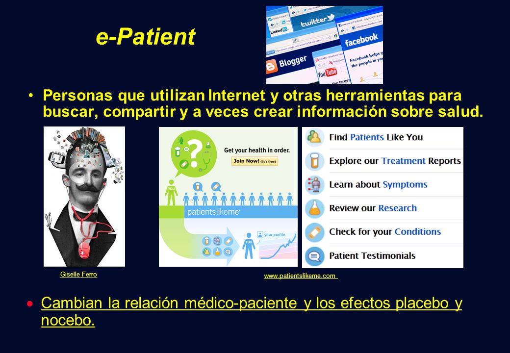 e-Patient Personas que utilizan Internet y otras herramientas para buscar, compartir y a veces crear información sobre salud.