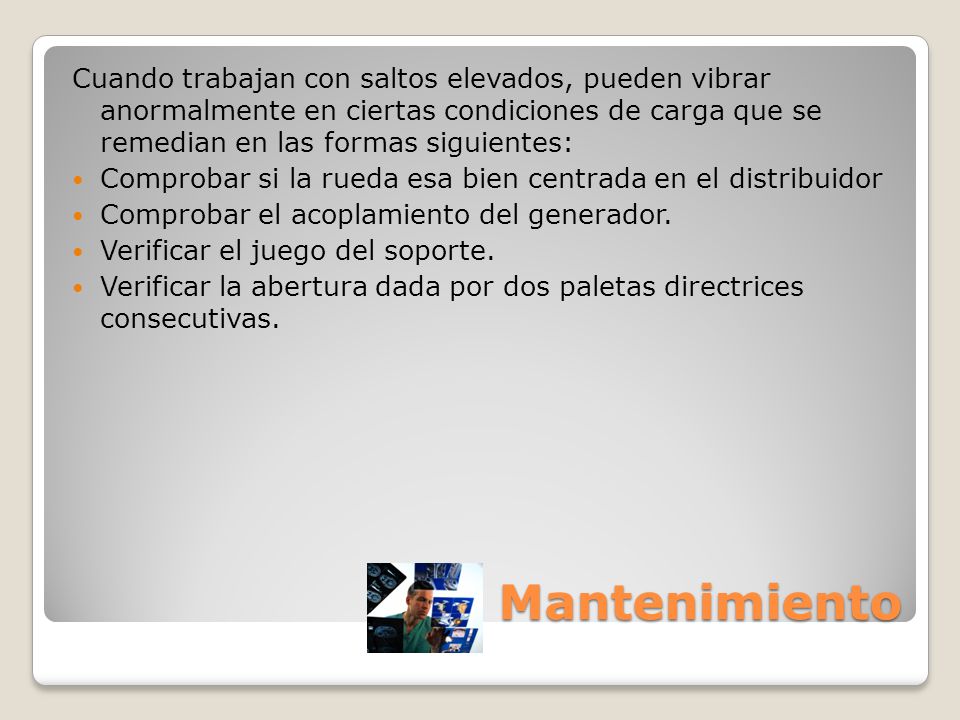 Cuando trabajan con saltos elevados, pueden vibrar anormalmente en ciertas condiciones de carga que se remedian en las formas siguientes: