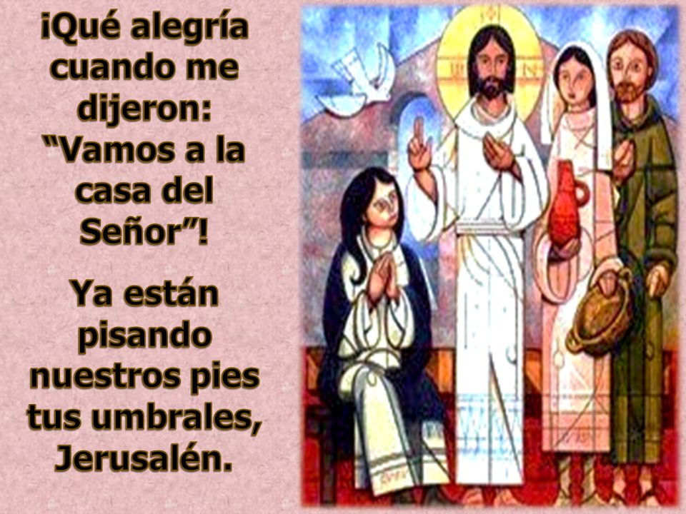 ¡Qué alegría cuando me dijeron: Vamos a la casa del Señor !