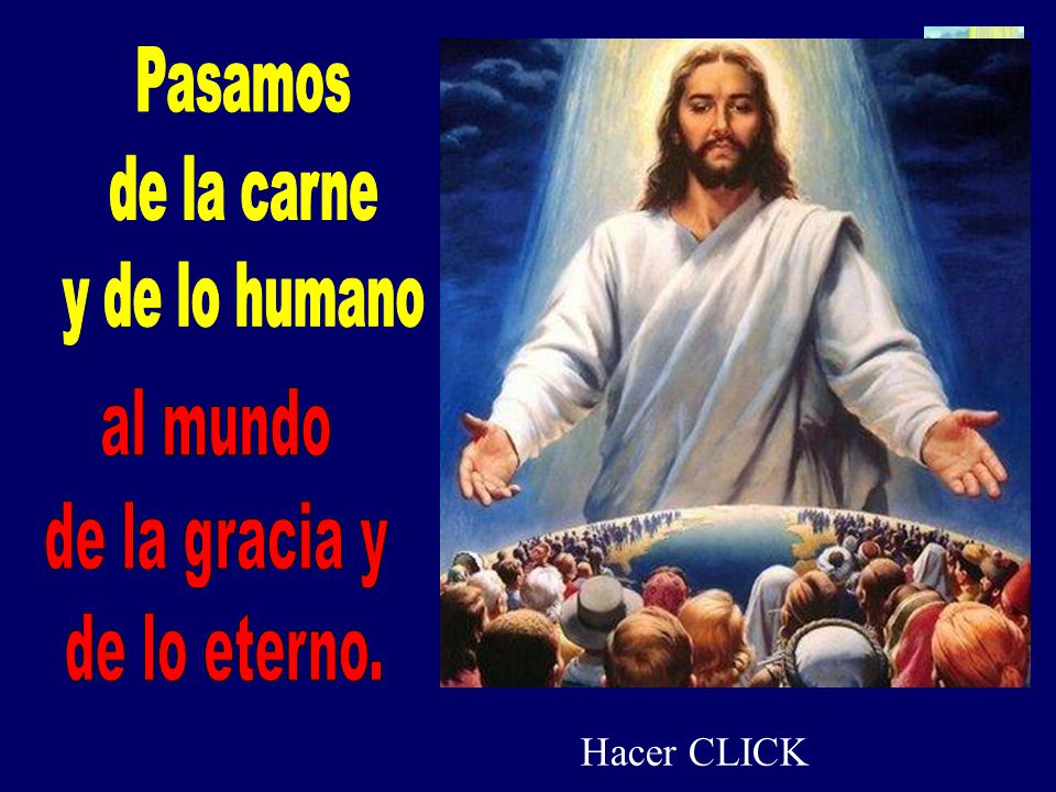 Pasamos de la carne y de lo humano al mundo de la gracia y