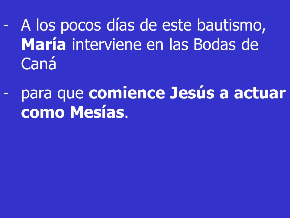 A los pocos días de este bautismo, María interviene en las Bodas de Caná