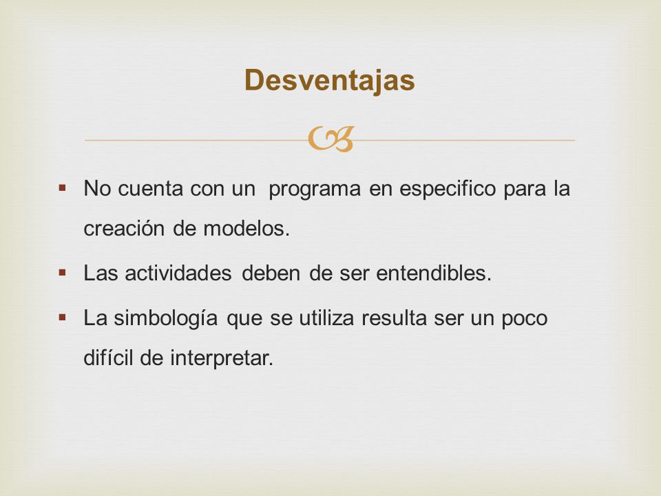 Desventajas No cuenta con un programa en especifico para la creación de modelos. Las actividades deben de ser entendibles.