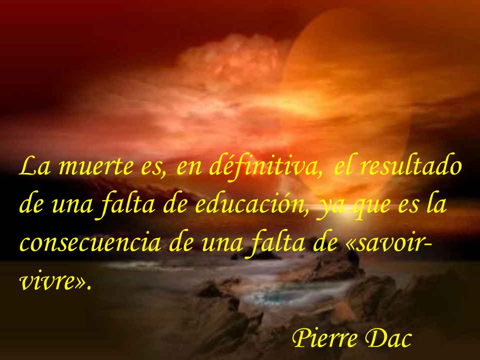 La muerte es, en définitiva, el resultado de una falta de educación, ya que es la consecuencia de una falta de «savoir-vivre».