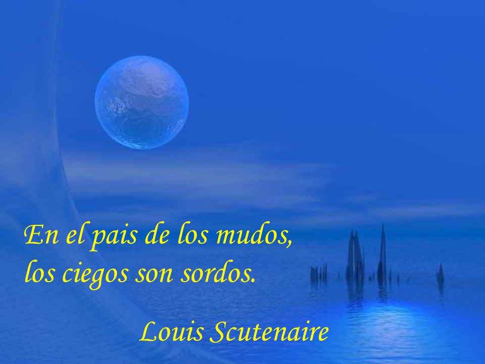 En el pais de los mudos, los ciegos son sordos.