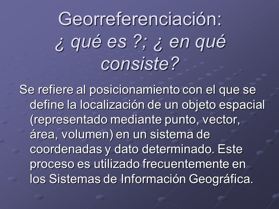 Georreferenciación: ¿ qué es ; ¿ en qué consiste