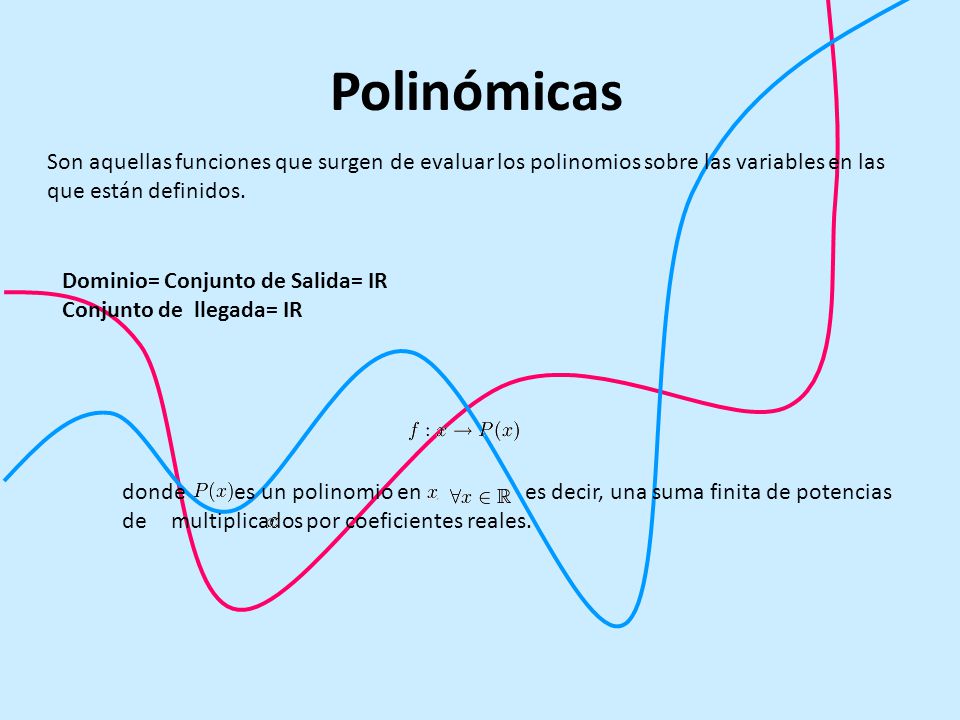 Polinómicas Son aquellas funciones que surgen de evaluar los polinomios sobre las variables en las que están definidos.