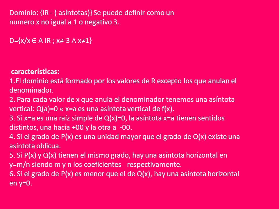 Dominio: {IR - ( asíntotas)} Se puede definir como un numero x no igual a 1 o negativo 3.