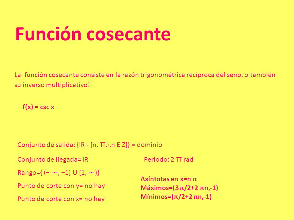 Función cosecante La función cosecante consiste en la razón trigonométrica recíproca del seno, o también su inverso multiplicativo: