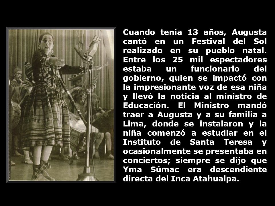 Cuando tenía 13 años, Augusta cantó en un Festival del Sol realizado en su pueblo natal.