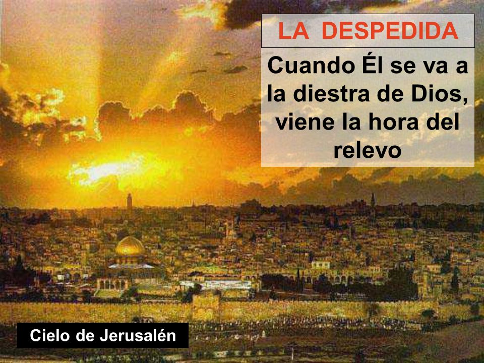 Cuando Él se va a la diestra de Dios, viene la hora del relevo