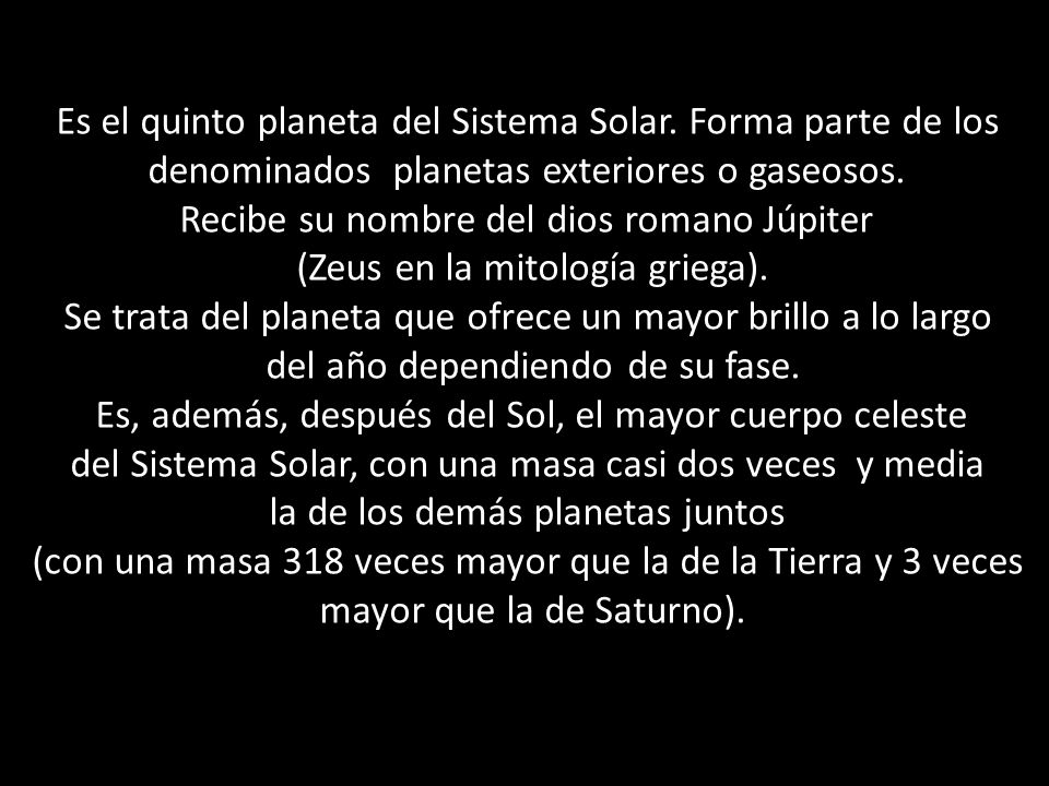 Es el quinto planeta del Sistema Solar. Forma parte de los