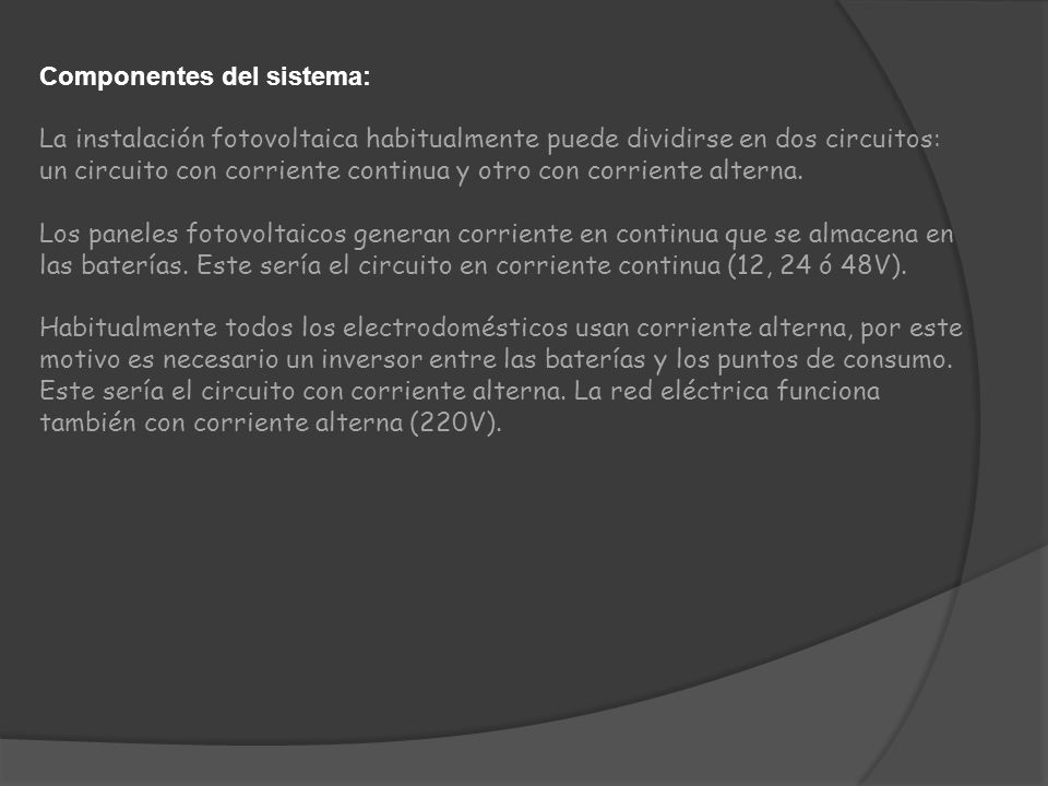Componentes del sistema: La instalación fotovoltaica habitualmente puede dividirse en dos circuitos: un circuito con corriente continua y otro con corriente alterna.