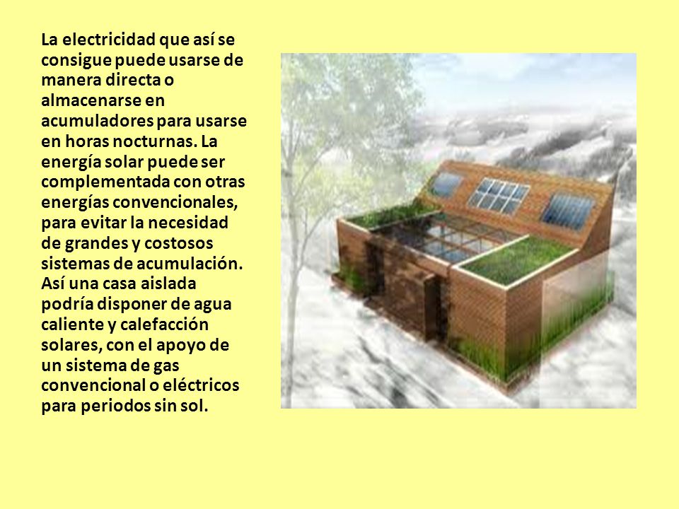 La electricidad que así se consigue puede usarse de manera directa o almacenarse en acumuladores para usarse en horas nocturnas.
