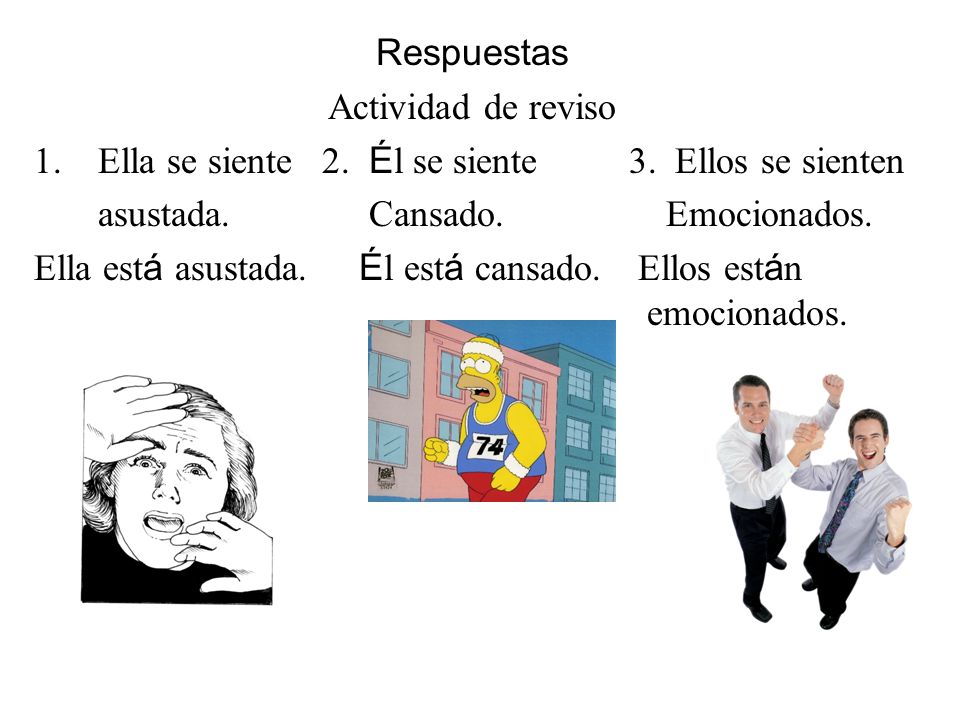 Respuestas Actividad de reviso. Ella se siente 2. Él se siente 3. Ellos se sienten. asustada. Cansado. Emocionados.