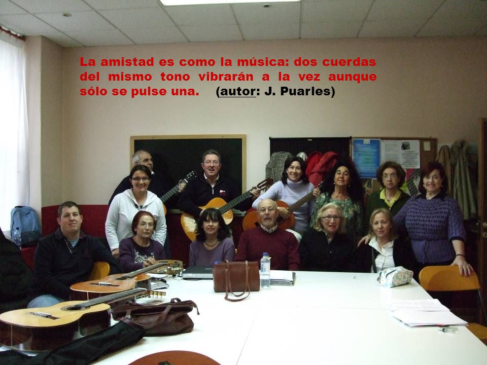 La amistad es como la música: dos cuerdas del mismo tono vibrarán a la vez aunque sólo se pulse una.