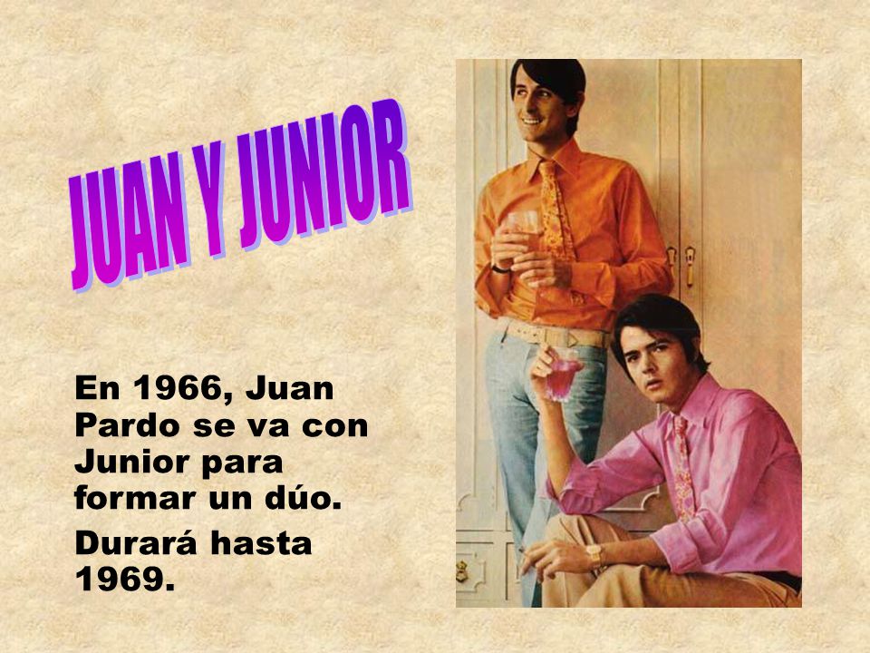 JUAN Y JUNIOR En 1966, Juan Pardo se va con Junior para formar un dúo.