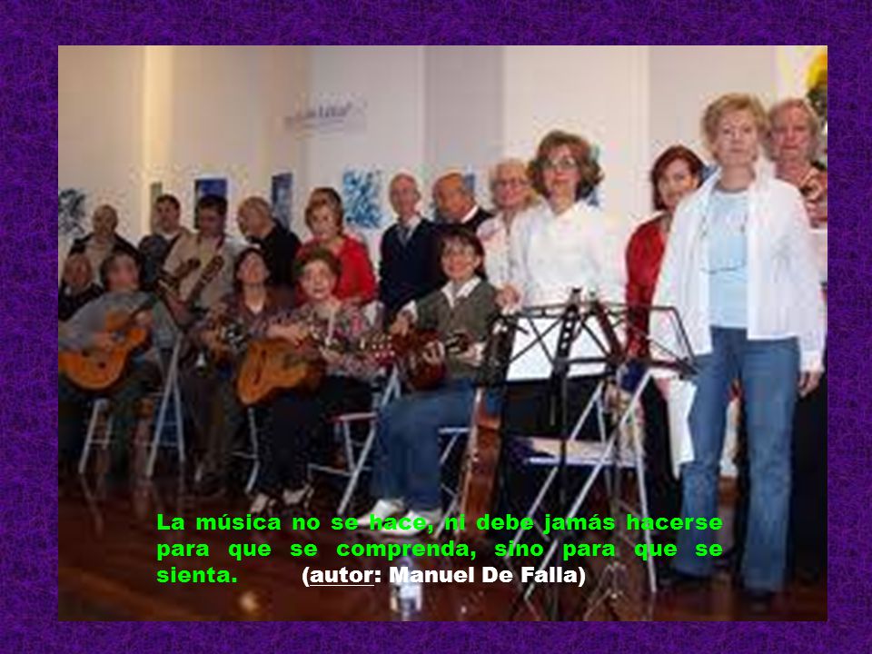 La música no se hace, ni debe jamás hacerse para que se comprenda, sino para que se sienta.