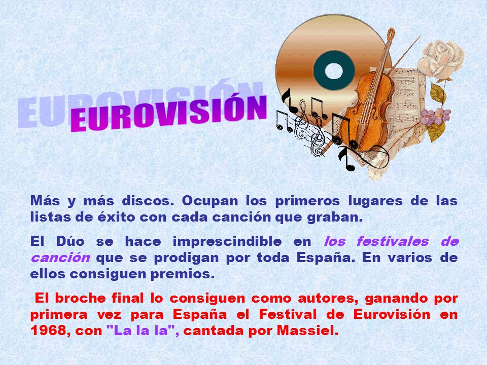 EUROVISIÓN Más y más discos. Ocupan los primeros lugares de las listas de éxito con cada canción que graban.