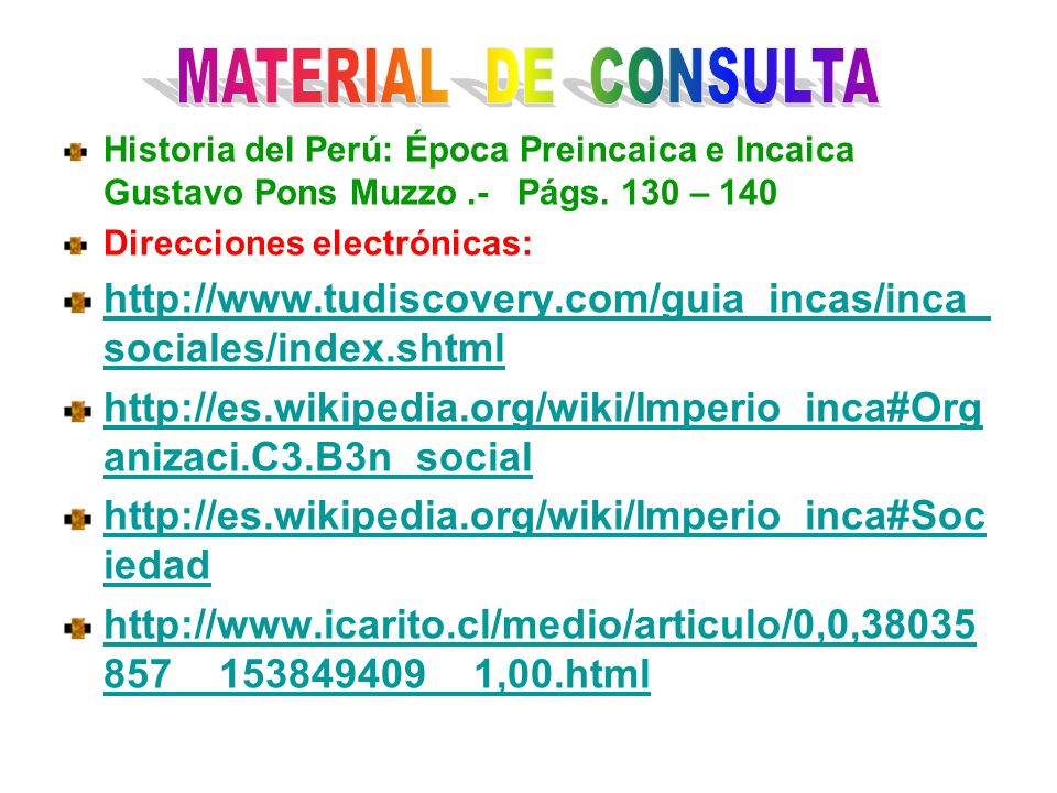 MATERIAL DE CONSULTA Historia del Perú: Época Preincaica e Incaica Gustavo Pons Muzzo .- Págs. 130 – 140.