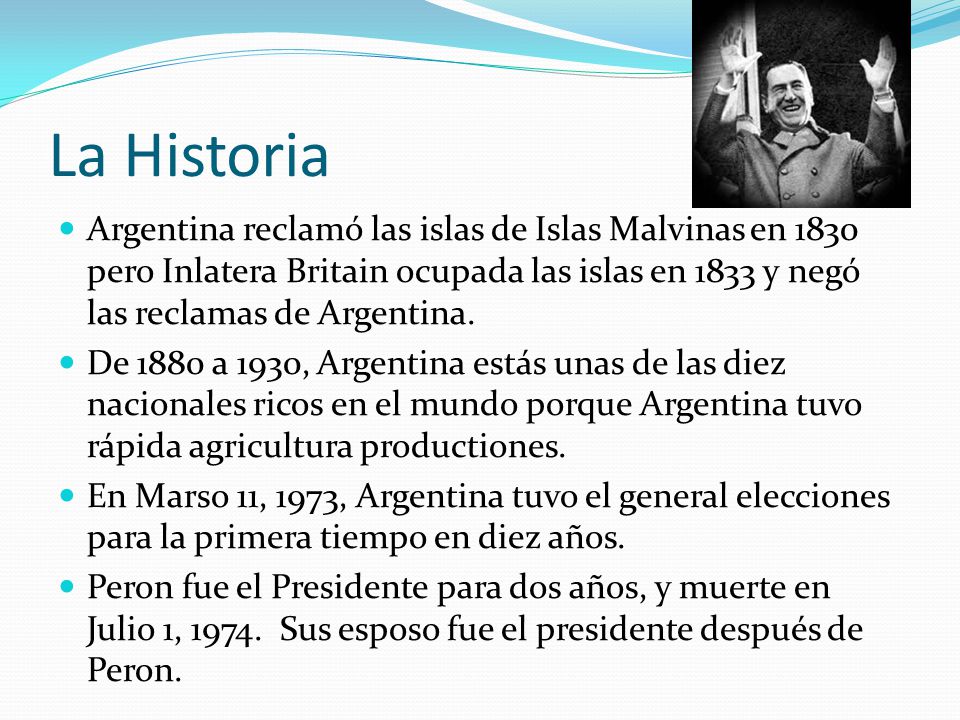 La Historia Argentina reclamó las islas de Islas Malvinas en 1830 pero Inlatera Britain ocupada las islas en 1833 y negó las reclamas de Argentina.