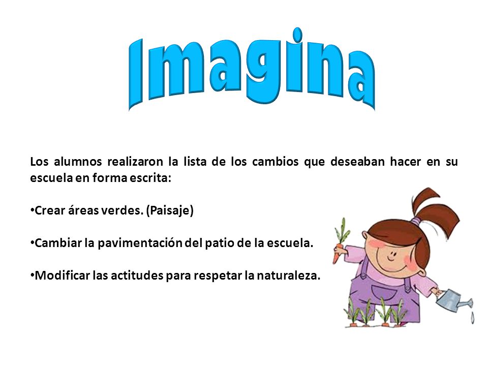 Imagina Los alumnos realizaron la lista de los cambios que deseaban hacer en su escuela en forma escrita: