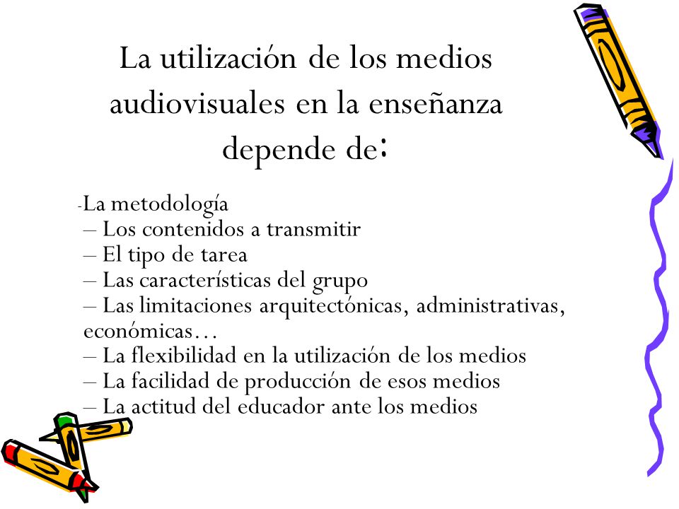 La utilización de los medios audiovisuales en la enseñanza depende de: