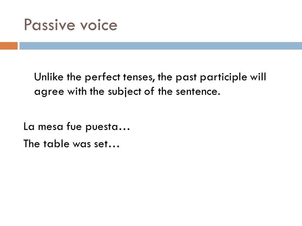 Passive voice Unlike the perfect tenses, the past participle will agree with the subject of the sentence.