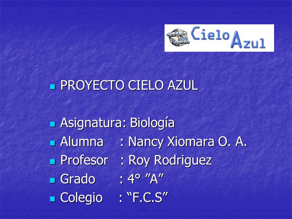 PROYECTO CIELO AZUL Asignatura: Biología. Alumna : Nancy Xiomara O. A. Profesor : Roy Rodriguez.